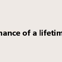 chance of a lifetime是什么意思