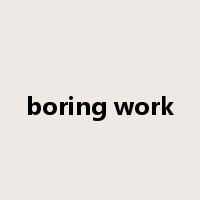 boring work是什么意思