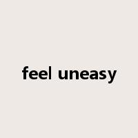 feel uneasy是什么意思
