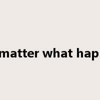 no matter what happen是什么意思