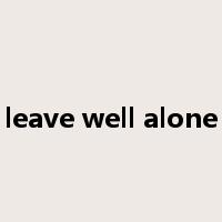 leave well alone是什么意思