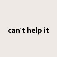 can't help it是什么意思