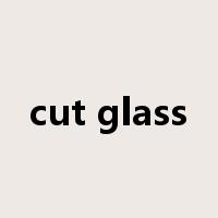 cut glass是什么意思