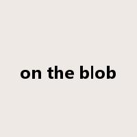 on the blob是什么意思