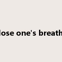 lose one's breath是什么意思