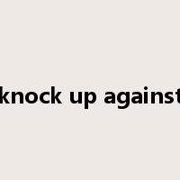 knock up against是什么意思