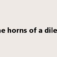 on the horns of a dilemma是什么意思