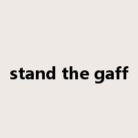 stand the gaff是什么意思