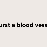 burst a blood vessel是什么意思