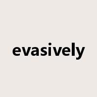 evasively是什么意思
