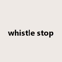 whistle stop是什么意思