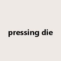 pressing die是什么意思