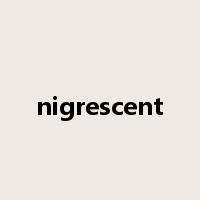 nigrescent是什么意思