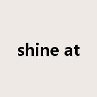 shine at是什么意思