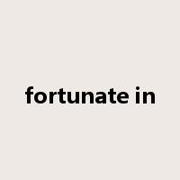 fortunate in是什么意思