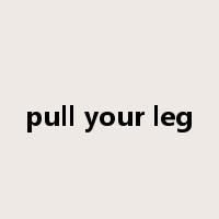 pull your leg是什么意思