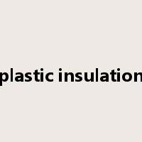plastic insulation是什么意思