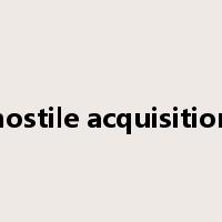 hostile acquisition是什么意思