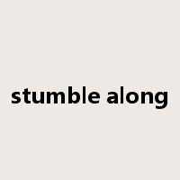 stumble along是什么意思