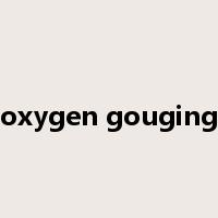 oxygen gouging是什么意思