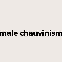 male chauvinism是什么意思