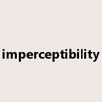 imperceptibility是什么意思