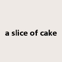 a slice of cake是什么意思