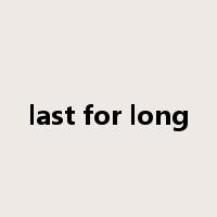 last for long是什么意思