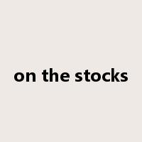 on the stocks是什么意思