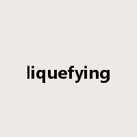 liquefying是什么意思