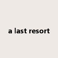 a last resort是什么意思
