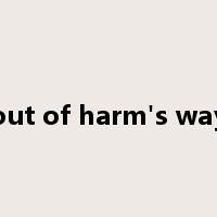 out of harm's way是什么意思