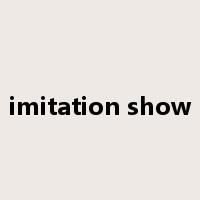 imitation show是什么意思