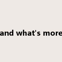 and what's more是什么意思