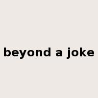 beyond a joke是什么意思
