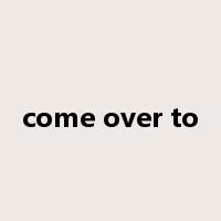 come over to是什么意思