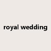 royal wedding是什么意思