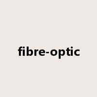 fibre-optic是什么意思
