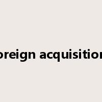 Foreign acquisitions是什么意思