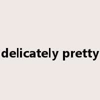 delicately pretty是什么意思