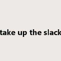 take up the slack是什么意思