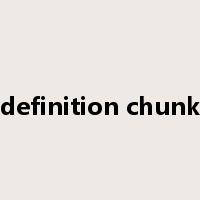 definition chunk是什么意思