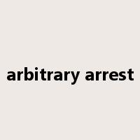 arbitrary arrest是什么意思