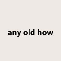 any old how是什么意思