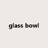 glass bowl是什么意思