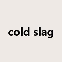 cold slag是什么意思