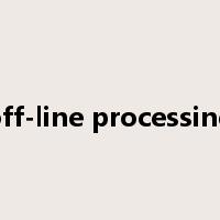 off-line processing是什么意思