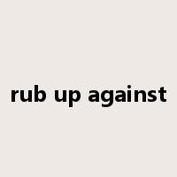 rub up against是什么意思