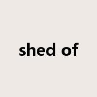 shed of是什么意思