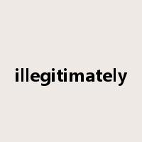 illegitimately是什么意思